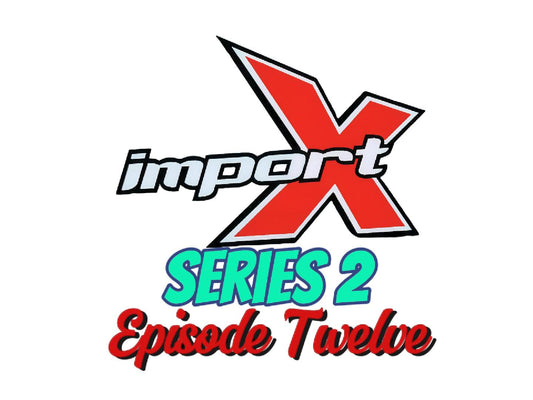 Import X Series 2, Episode 12 release on YouTube!